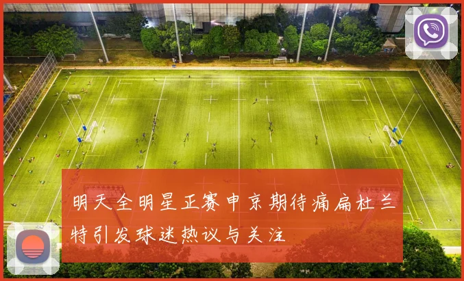 明天全明星正赛申京期待痛扁杜兰特引发球迷热议与关注