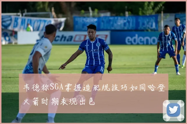 韦德称SGA掌握造犯规技巧如同哈登火箭时期表现出色